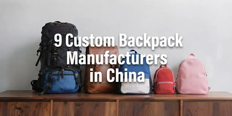 9 Custom Backpack Manufacturers in China, Ranked and Audited